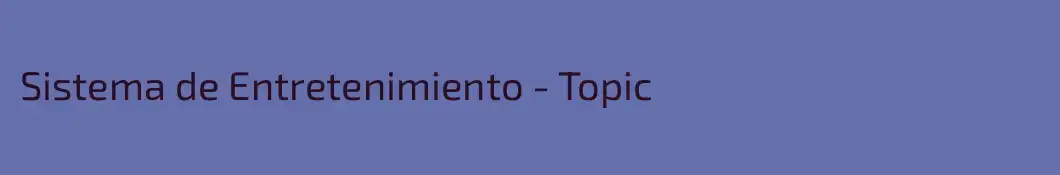 Sistema de Entretenimiento - Topic